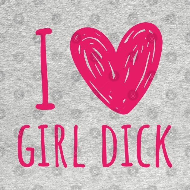 i love girl d*ck by AlienClownThings